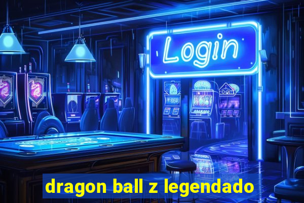 dragon ball z legendado